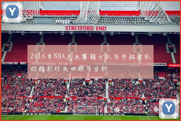 2016年NBA总决赛骑士队与开拓者队的精彩对决回顾与分析